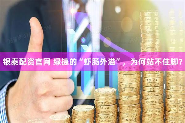 银泰配资官网 绿捷的“虾肠外溢”，为何站不住脚？