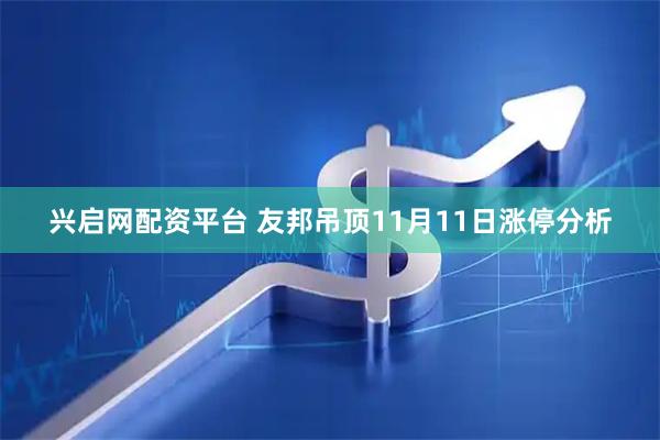 兴启网配资平台 友邦吊顶11月11日涨停分析